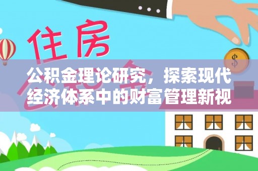 永安公积金理论研究，探索现代经济体系中的财富管理新视角