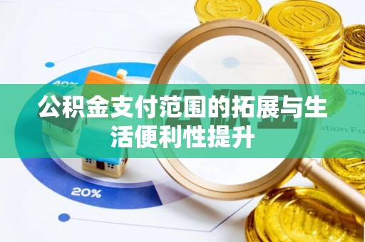 永安公积金支付范围的拓展与生活便利性提升