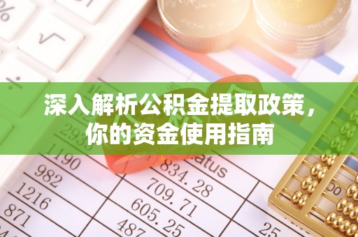 永安深入解析公积金提取政策，你的资金使用指南