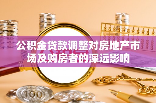 永安公积金贷款调整对房地产市场及购房者的深远影响